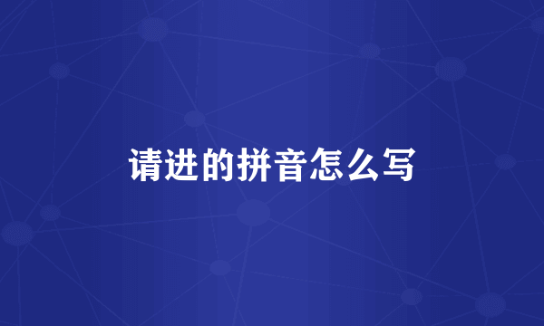 请进的拼音怎么写