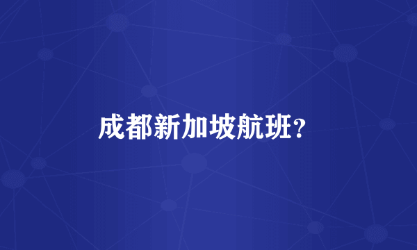 成都新加坡航班？