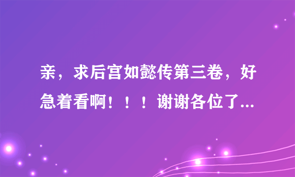 亲，求后宫如懿传第三卷，好急着看啊！！！谢谢各位了。只要第三卷。