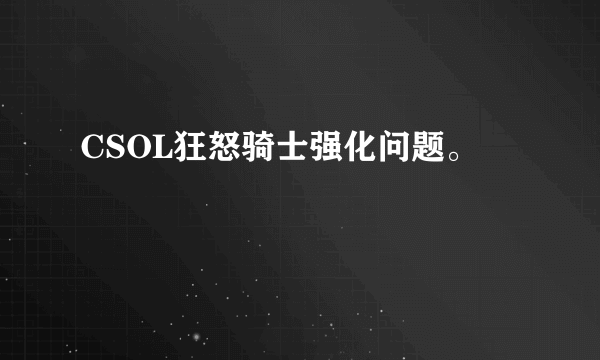 CSOL狂怒骑士强化问题。