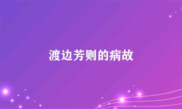 渡边芳则的病故