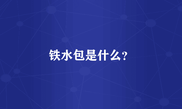 铁水包是什么？
