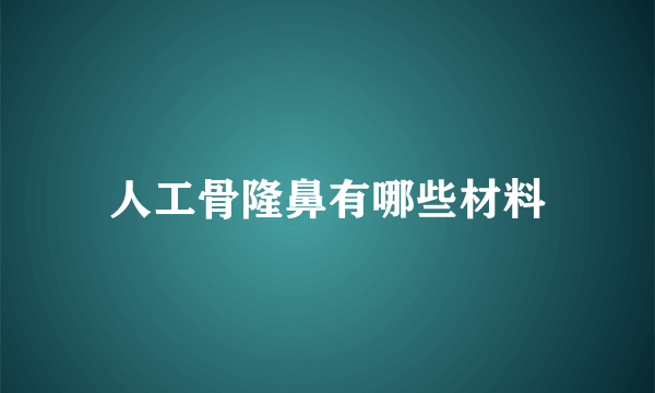 人工骨隆鼻有哪些材料