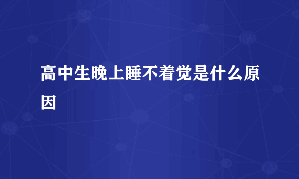 高中生晚上睡不着觉是什么原因