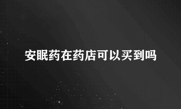 安眠药在药店可以买到吗