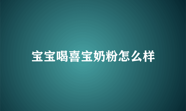 宝宝喝喜宝奶粉怎么样