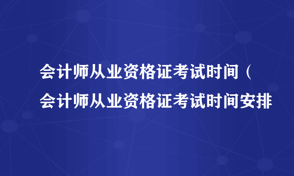 会计师从业资格证考试时间（会计师从业资格证考试时间安排
