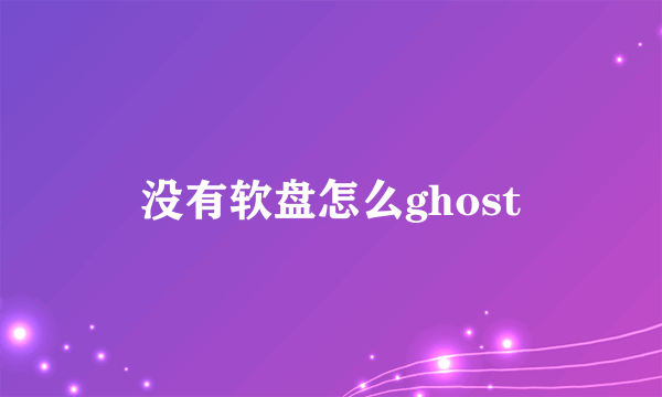 没有软盘怎么ghost