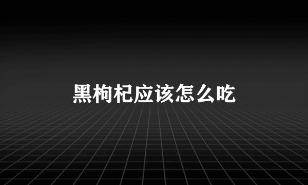 黑枸杞应该怎么吃