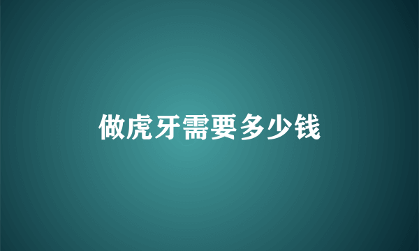 做虎牙需要多少钱