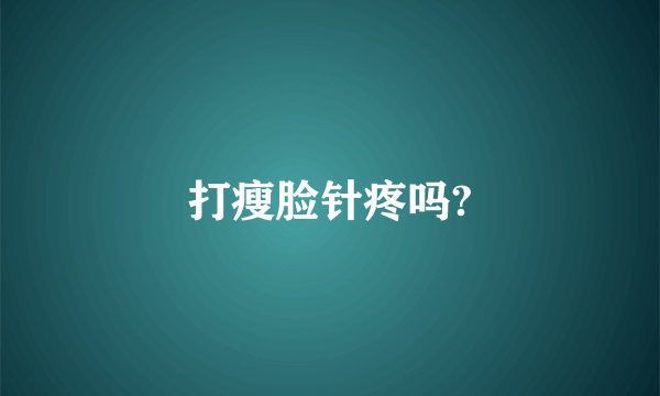 打瘦脸针疼吗?