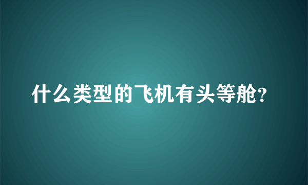 什么类型的飞机有头等舱？