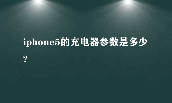 iphone5的充电器参数是多少?