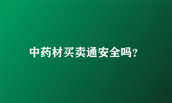 中药材买卖通安全吗？