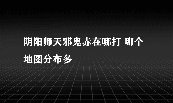 阴阳师天邪鬼赤在哪打 哪个地图分布多