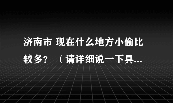 济南市 现在什么地方小偷比较多？ （请详细说一下具体位置）