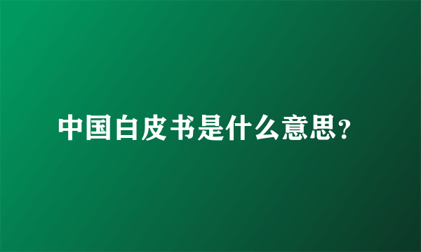 中国白皮书是什么意思？