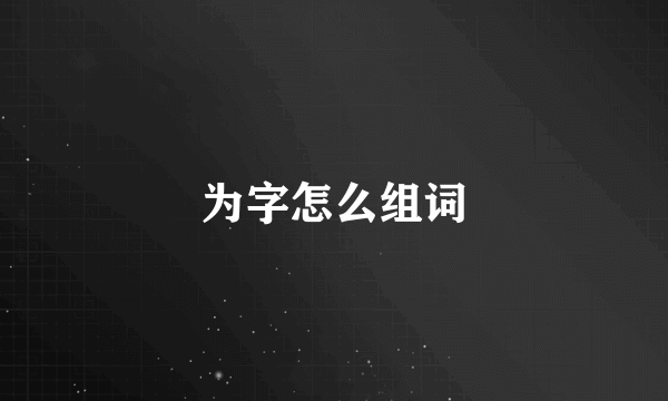 为字怎么组词