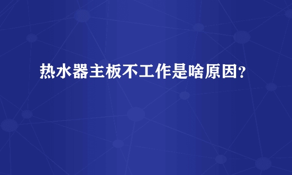 热水器主板不工作是啥原因？