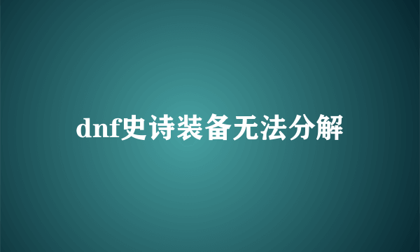dnf史诗装备无法分解
