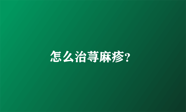 怎么治荨麻疹？