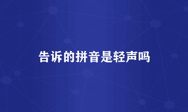 告诉的拼音是轻声吗