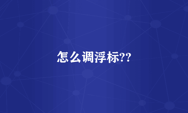 怎么调浮标??