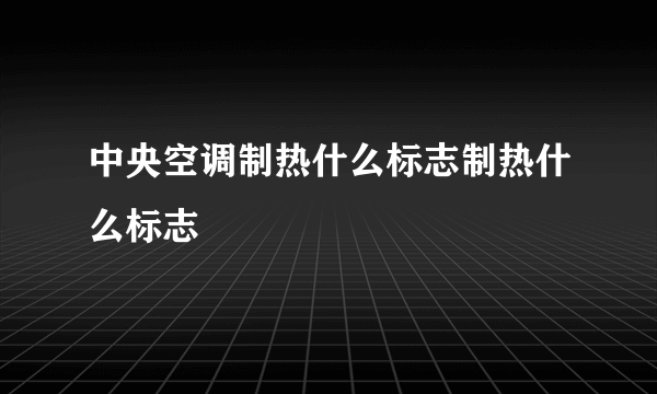 中央空调制热什么标志制热什么标志