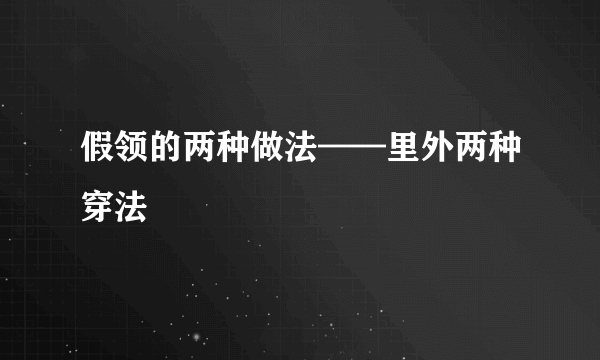 假领的两种做法——里外两种穿法