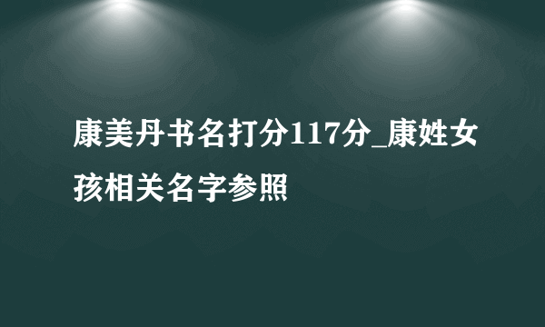 康美丹书名打分117分_康姓女孩相关名字参照