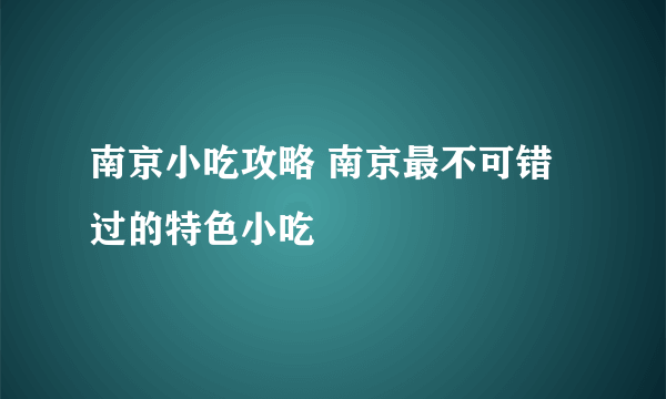 南京小吃攻略 南京最不可错过的特色小吃