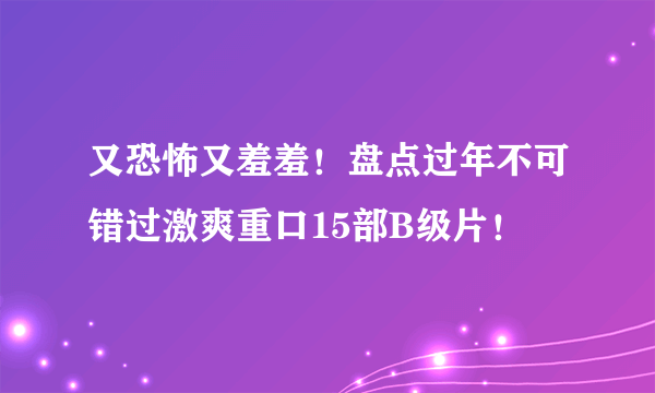 又恐怖又羞羞！盘点过年不可错过激爽重口15部B级片！