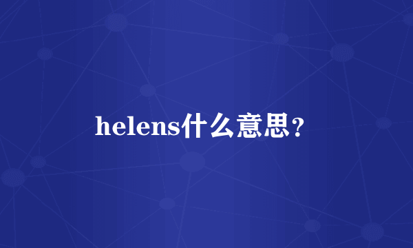 helens什么意思？
