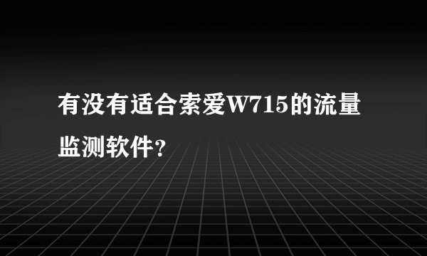 有没有适合索爱W715的流量监测软件？