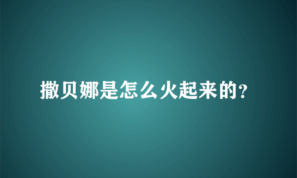 撒贝娜是怎么火起来的？