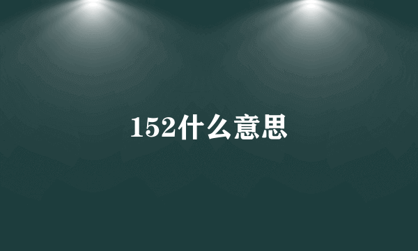 152什么意思