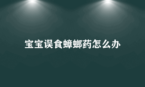 宝宝误食蟑螂药怎么办