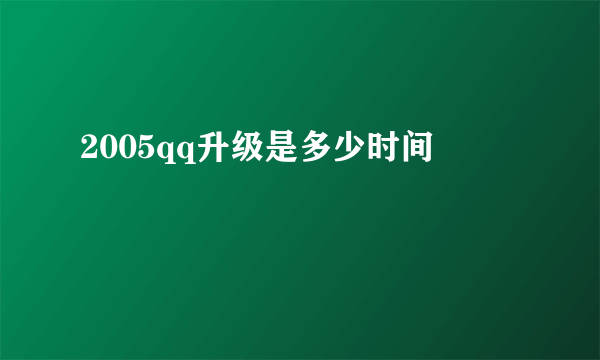 2005qq升级是多少时间