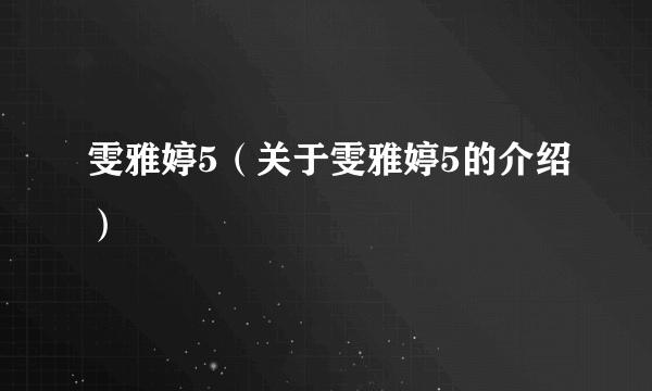 雯雅婷5（关于雯雅婷5的介绍）