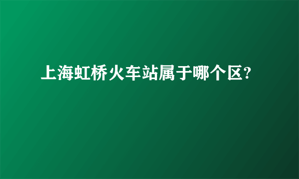 上海虹桥火车站属于哪个区?