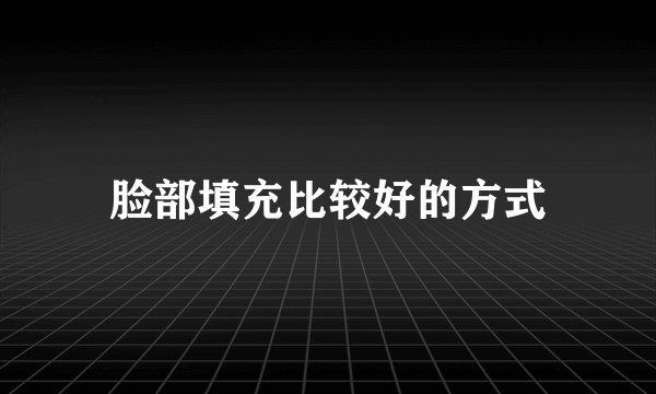 脸部填充比较好的方式