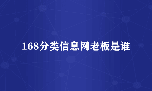 168分类信息网老板是谁