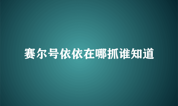 赛尔号依依在哪抓谁知道
