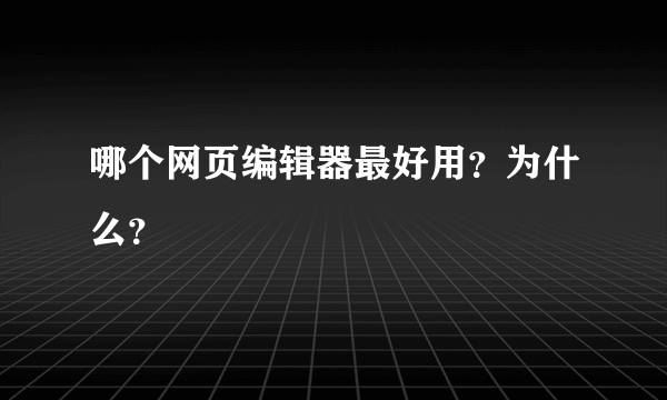哪个网页编辑器最好用？为什么？