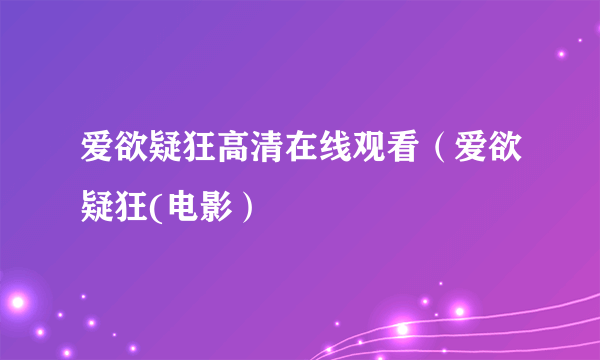 爱欲疑狂高清在线观看（爱欲疑狂(电影）