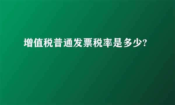 增值税普通发票税率是多少?