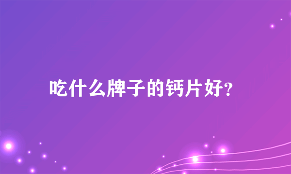 吃什么牌子的钙片好？