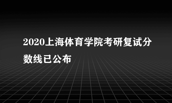 2020上海体育学院考研复试分数线已公布