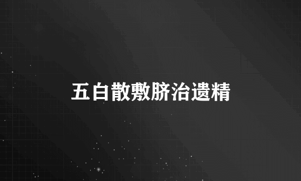 五白散敷脐治遗精