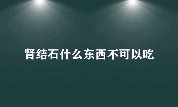 肾结石什么东西不可以吃